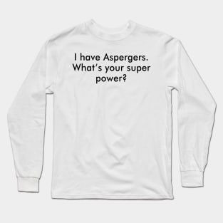 I Have Aspergers What’s Your Super Power Long Sleeve T-Shirt